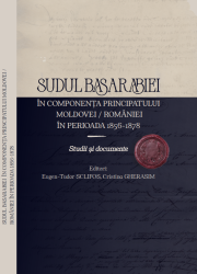 Sudul Basarabiei în componența Principatului Moldovei / României în perioada 1856-1878 studii și documente de Eugen-Tudor SCLIFOS, Cristina GHERASIM